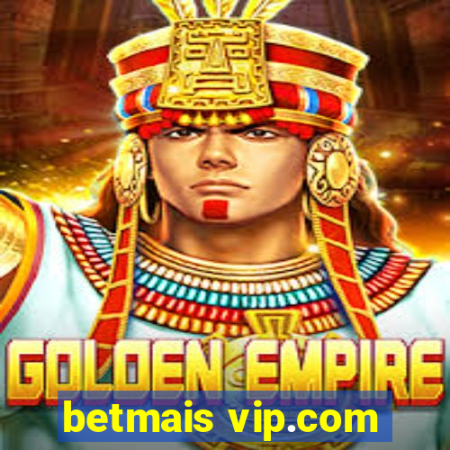 betmais vip.com